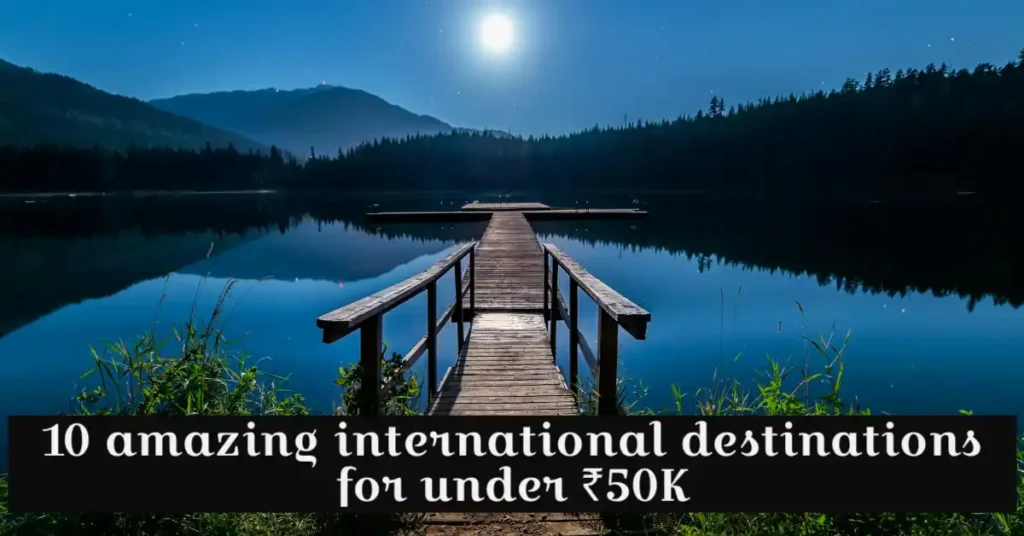 10 amazing international destinations for under ₹50K