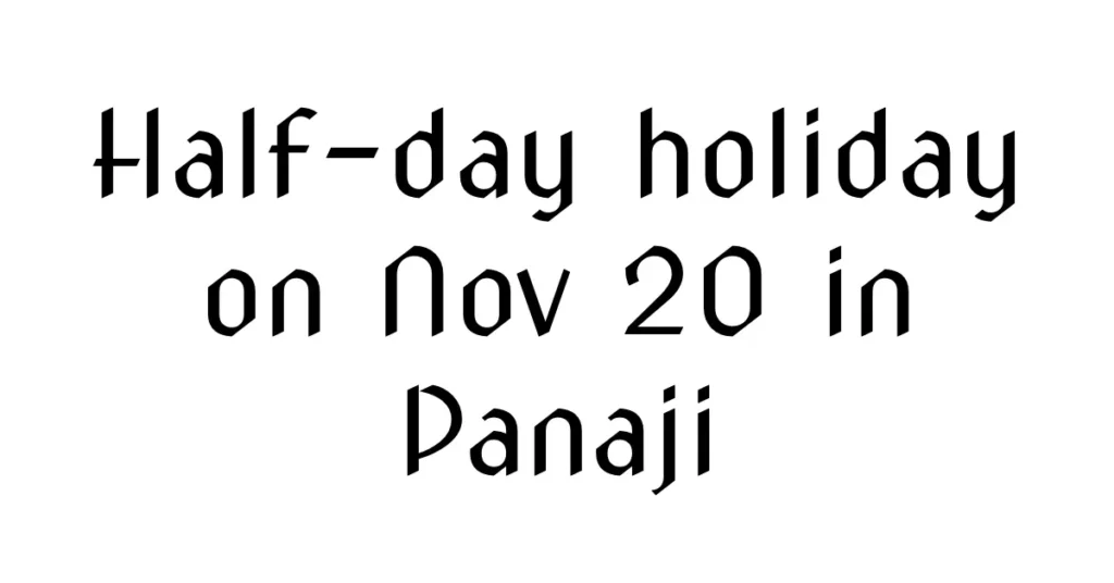 Half-day holiday on Nov 20 in Panaji