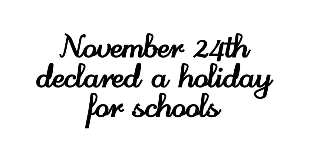 November 24th declared a holiday for schools
