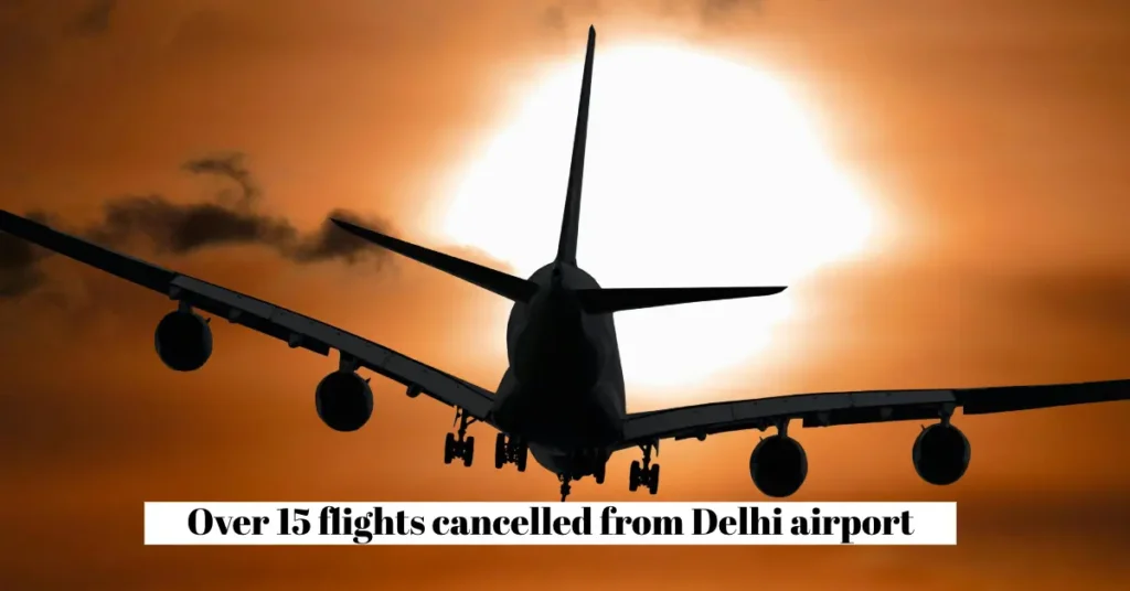 Over 15 flights cancelled from Delhi airport