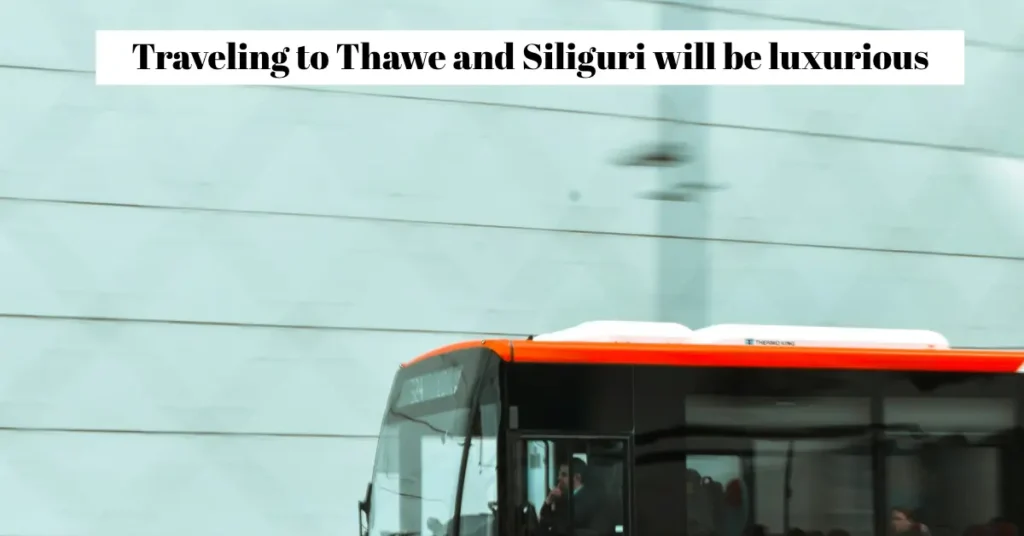 Traveling to Thawe and Siliguri will be luxurious
