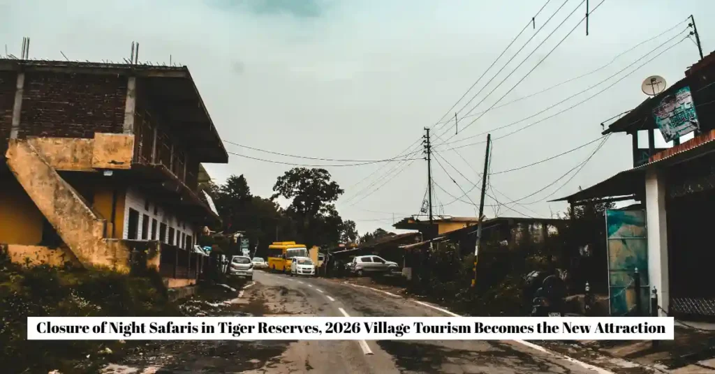 Closure of Night Safaris in Tiger Reserves, 2026 Village Tourism Becomes the New Attraction